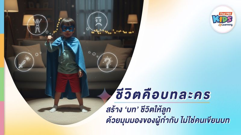 ชีวิตคือบทละคร : สร้าง ‘บท’ ชีวิตให้ลูกด้วยมุมมองของผู้กำกับ ไม่ใช่คนเขียนบท